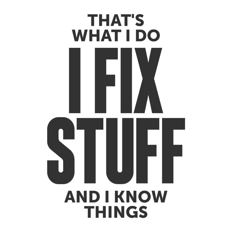 That's What I Do I Fix Stuff And I Know Things