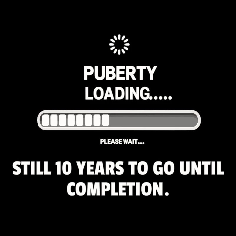 Puberty is loading... Patience required