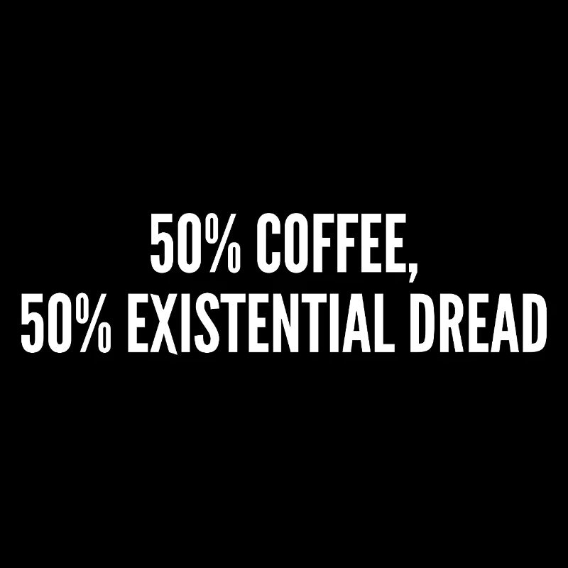 50% coffee 50% existential dread