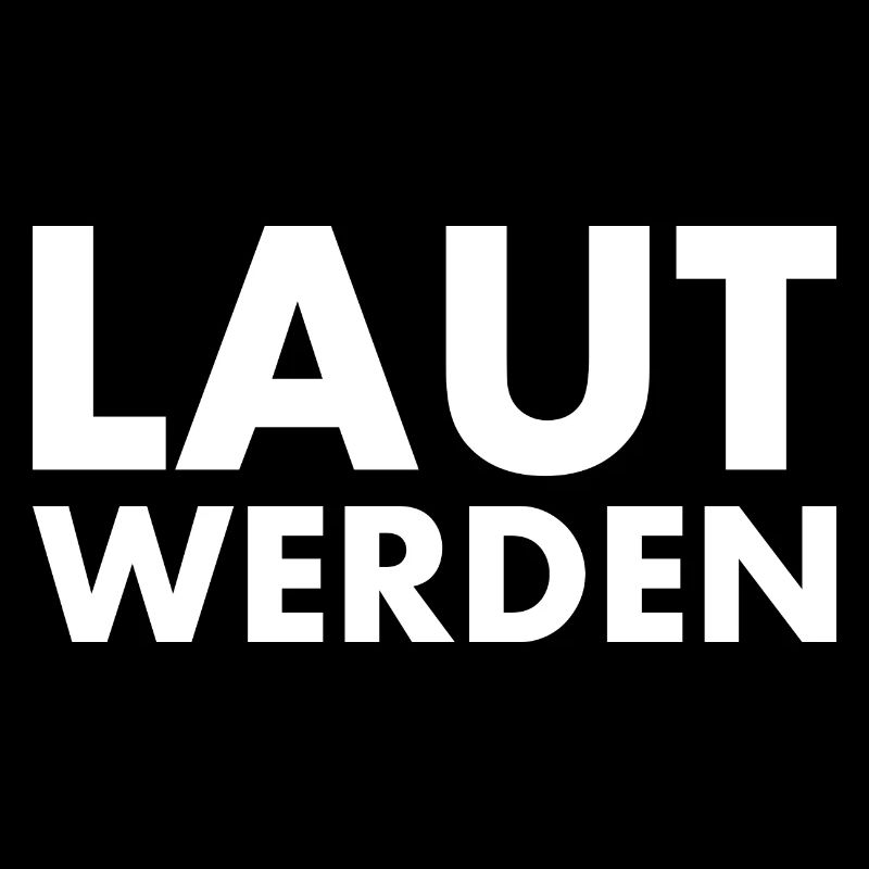 Laut werden