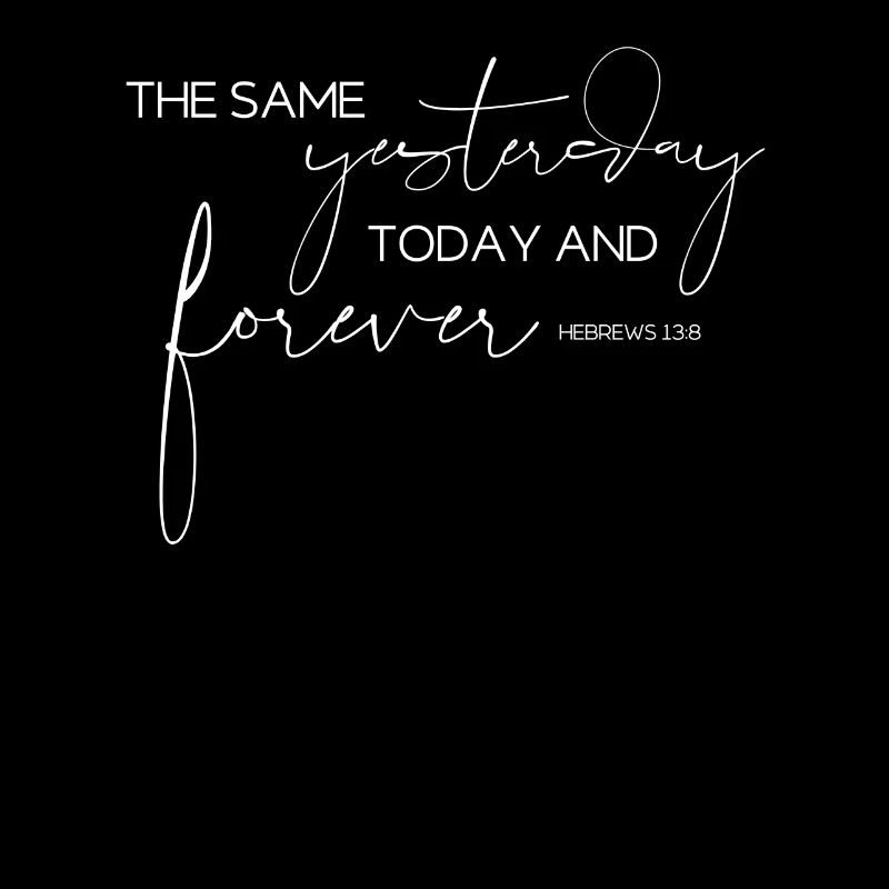 The Same Yesterday, Today and Forever