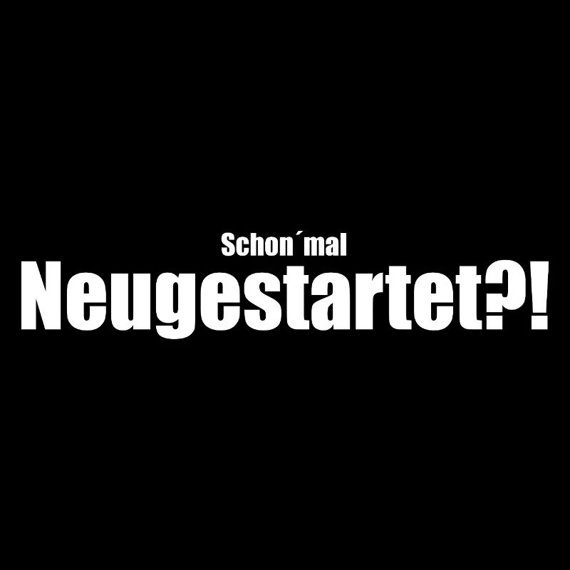 Schon`mal Neugestartet?!