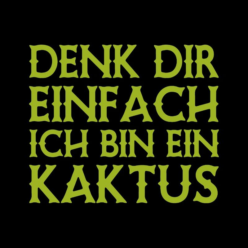 Denk Dir Einfach Ich Bin Ein Kaktus - Spruch