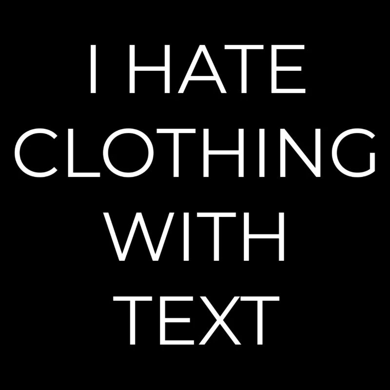 I HATE CLOTHING WITH TEXT