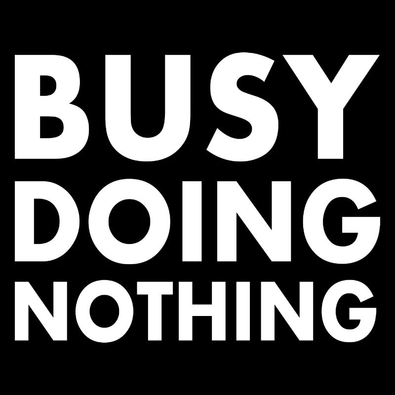 busy doing nothing