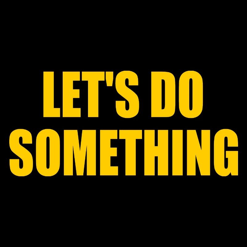 lets do something