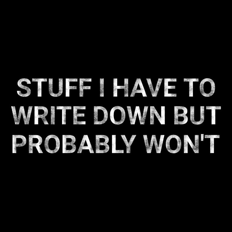 Stuff I Have To Write Down But Probably Won t