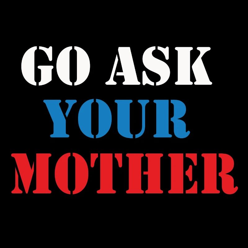 Va demander à ta mère