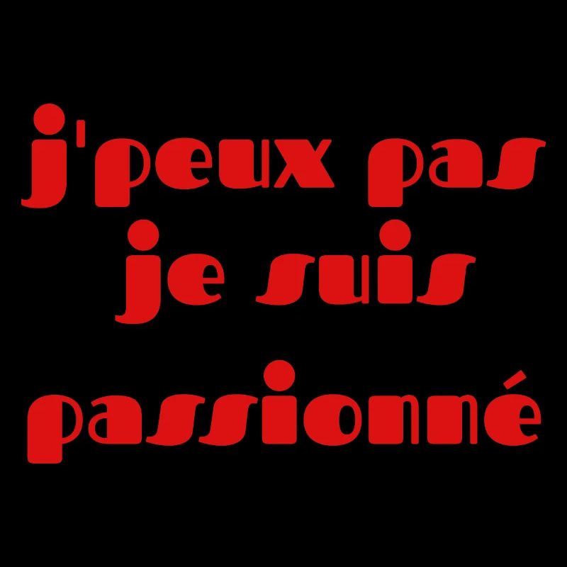 j'peux pas je suis passionné