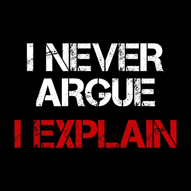 I NEVER ARGUE I EXPLAIN