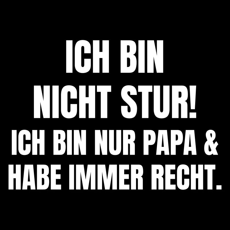 Not stubborn, but dad is always right.