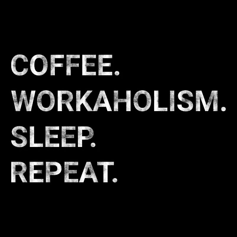 Coffee Workaholism Sleep Repeat