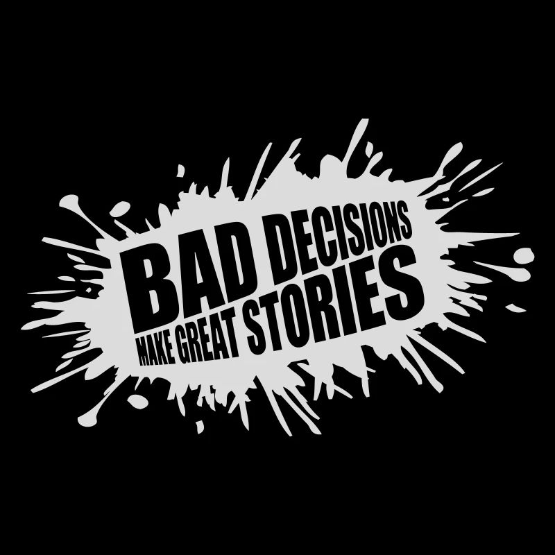 bad decisions great stories