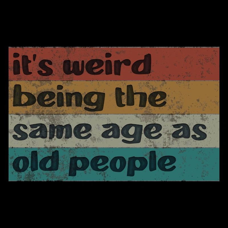 It's Weird Being The Same Age As Old People Retro
