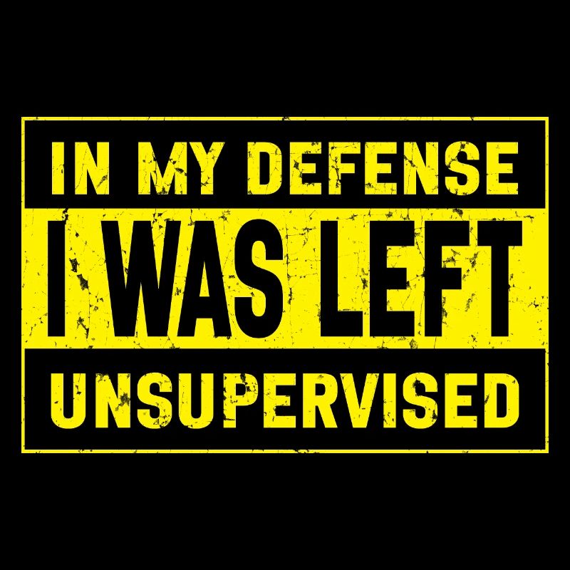 I was left unsupervised