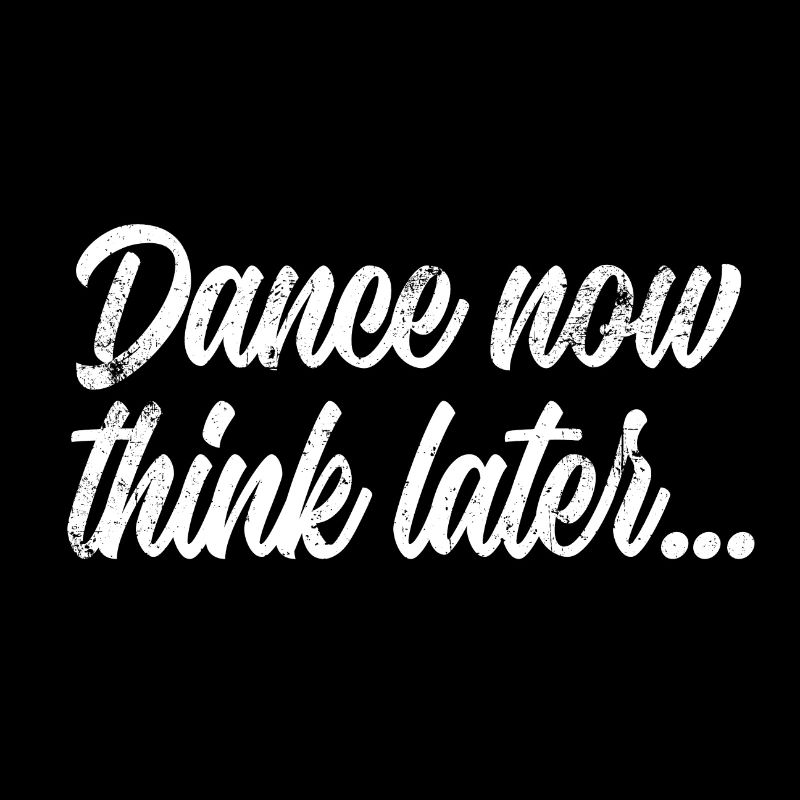 Dance now think later