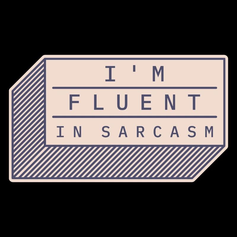 Ich bin fließend in Sarkasmus