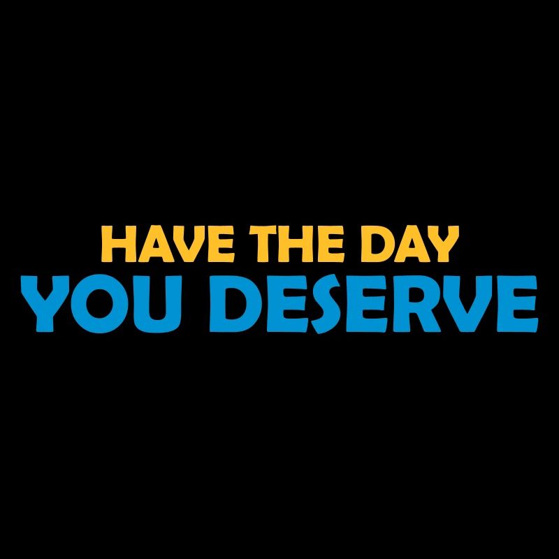 the day you deserve