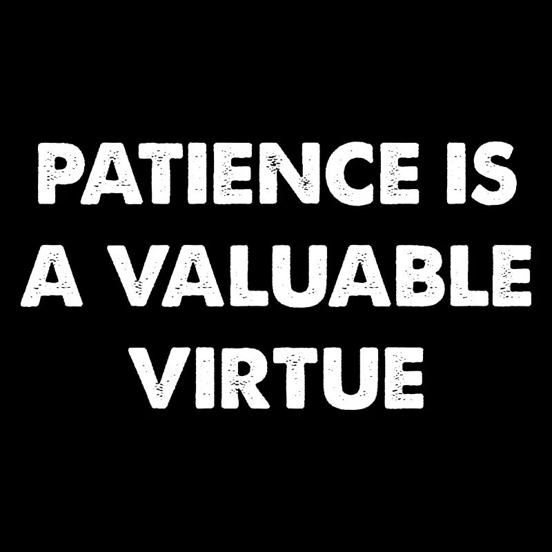 Patience is a valuable virtue