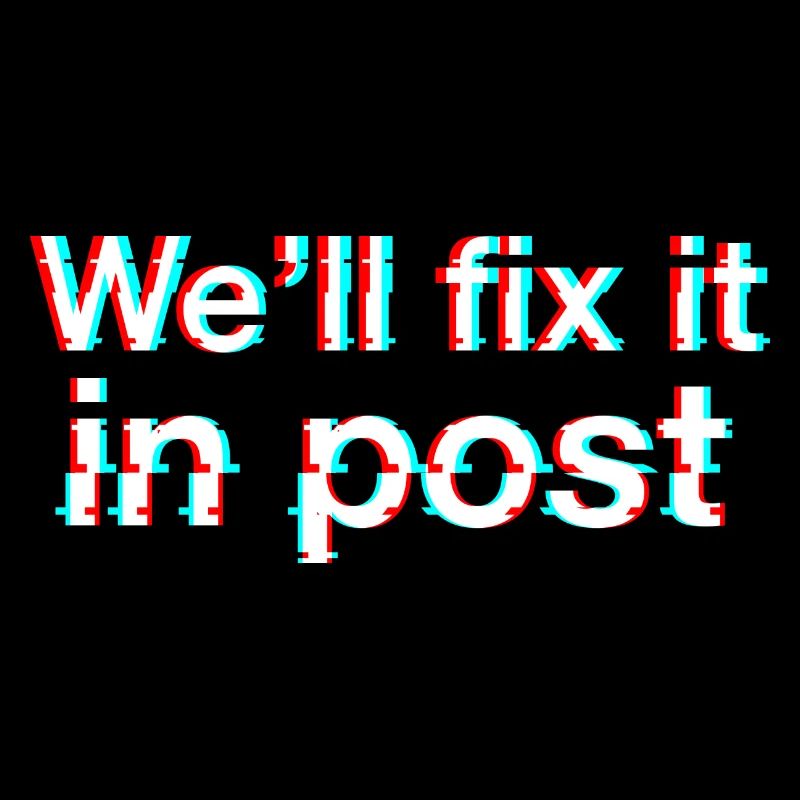 We'll fix it in post. Glitch. Texte Blanc.