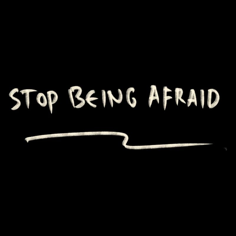 Stop being afraid