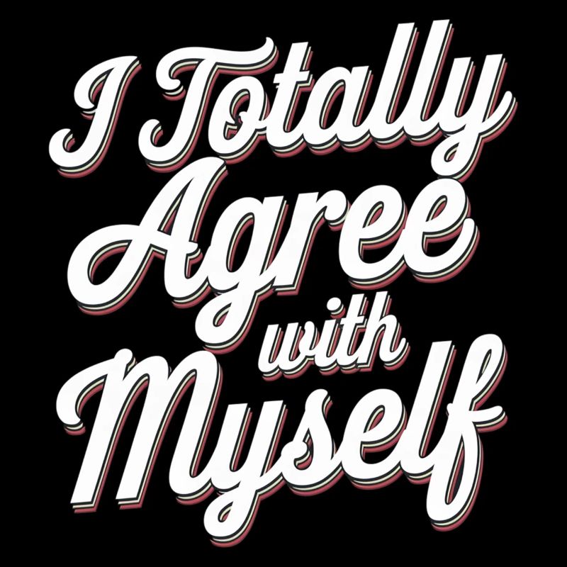 I Totally Agree With Myself 9