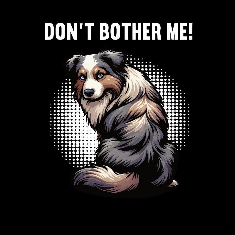 Don't Bother Me Australian Shepherd Aussie Aussies