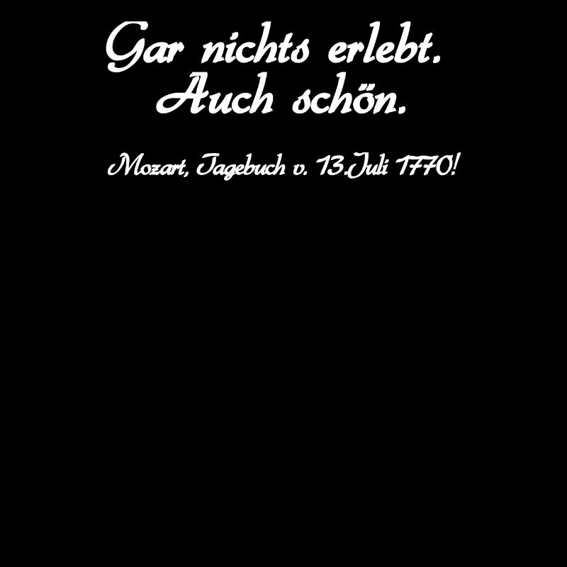 Nothing experienced. Also nice. Mozart, diary