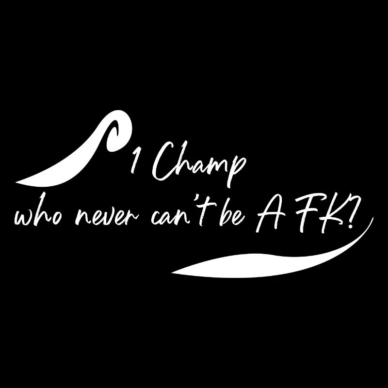 Which champ is never AFK?