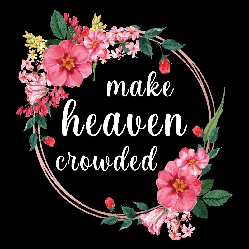 Make Heaven Crowded Glaube Blumen Design