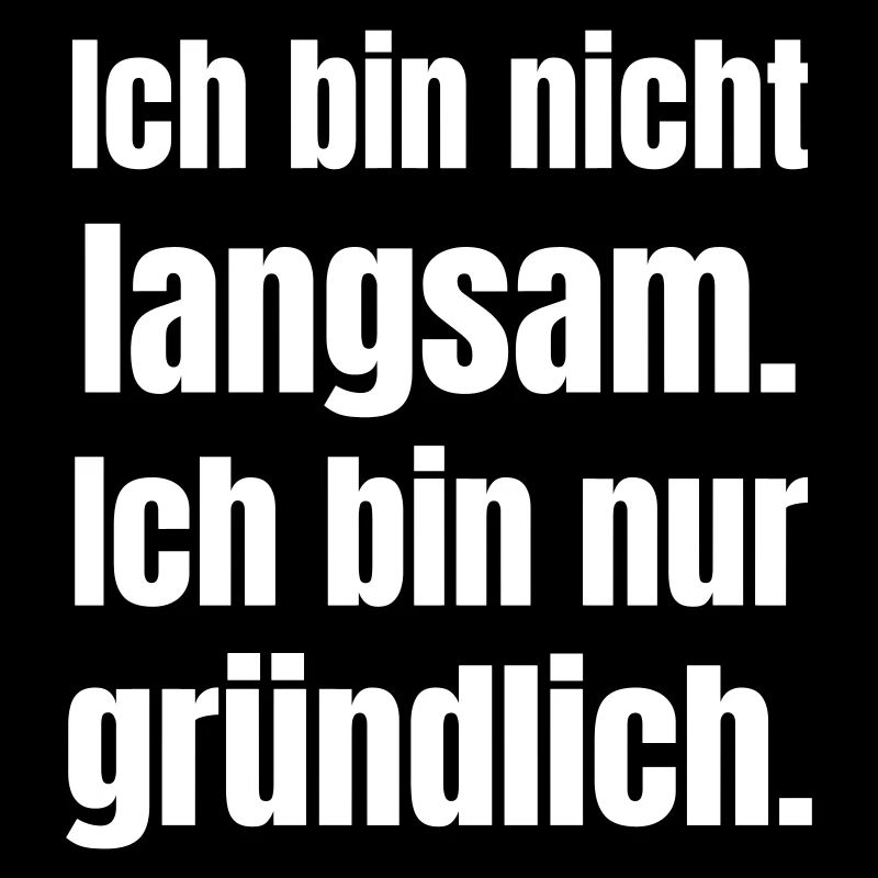 Ich bin nicht langsam gründlich