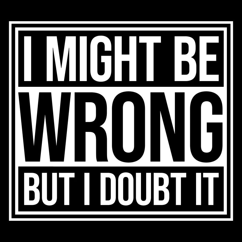 I Might Be Wrong But I Doubt It Lustig Sarkastisch