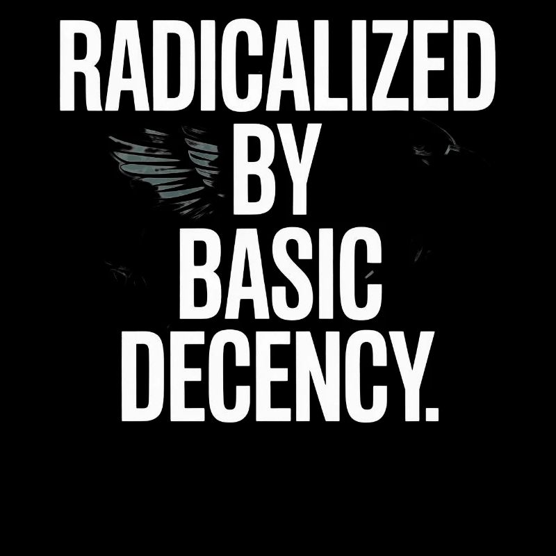 Radicalized By Basic Decency Spruch Protest