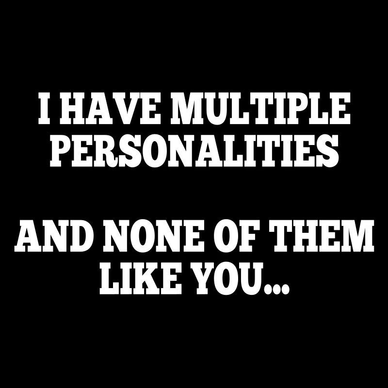 i have multiple personalities I