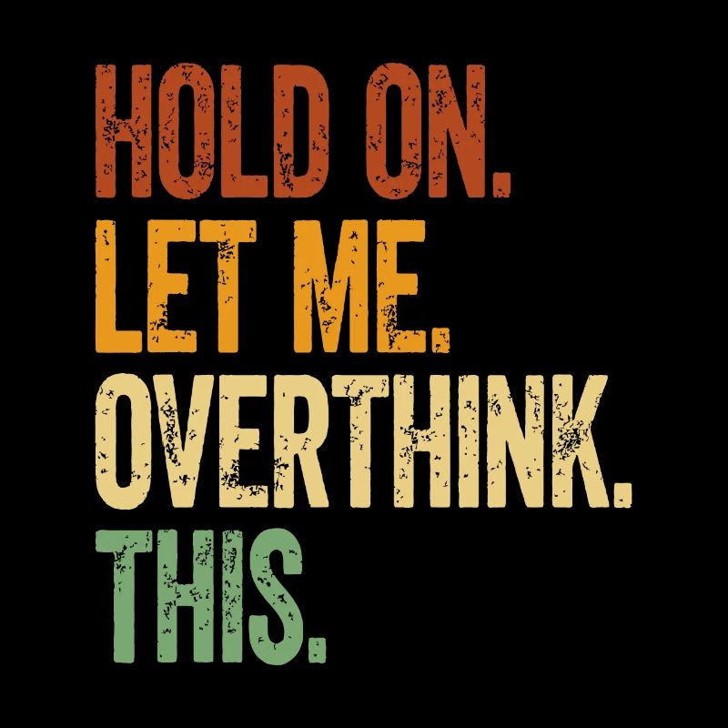 Hold On Let Me Overthink This