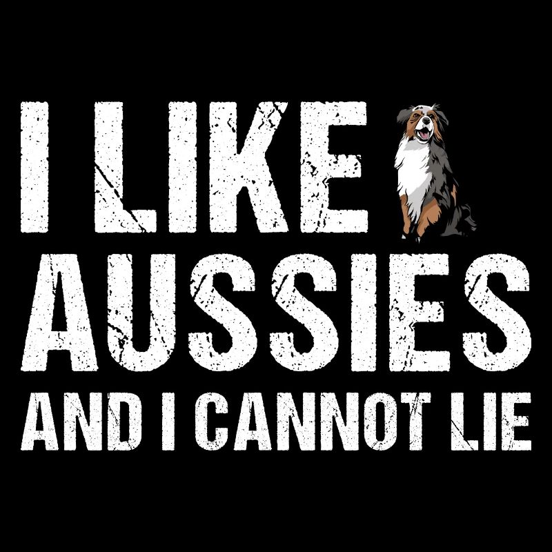 Dog I Like Aussie And I Cannot Lie