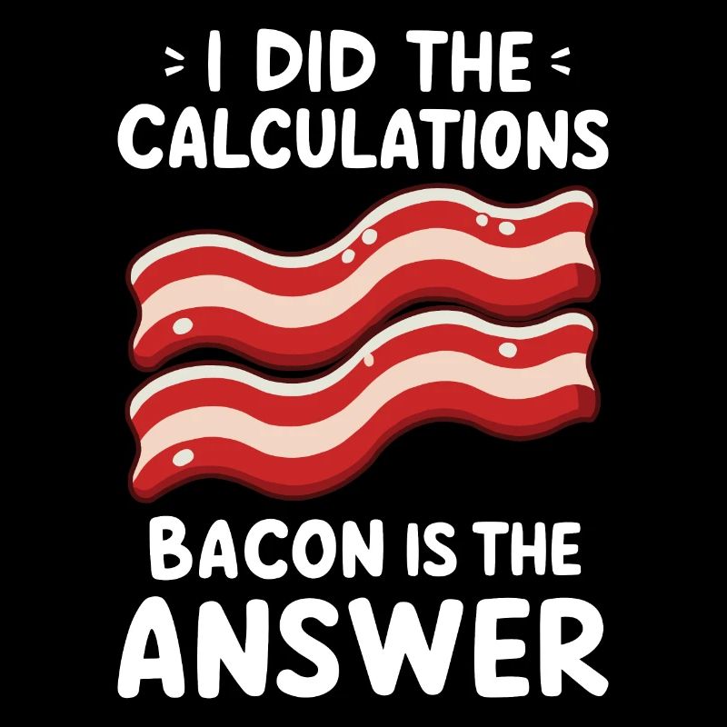 I did the calculation Bacon is always the answer
