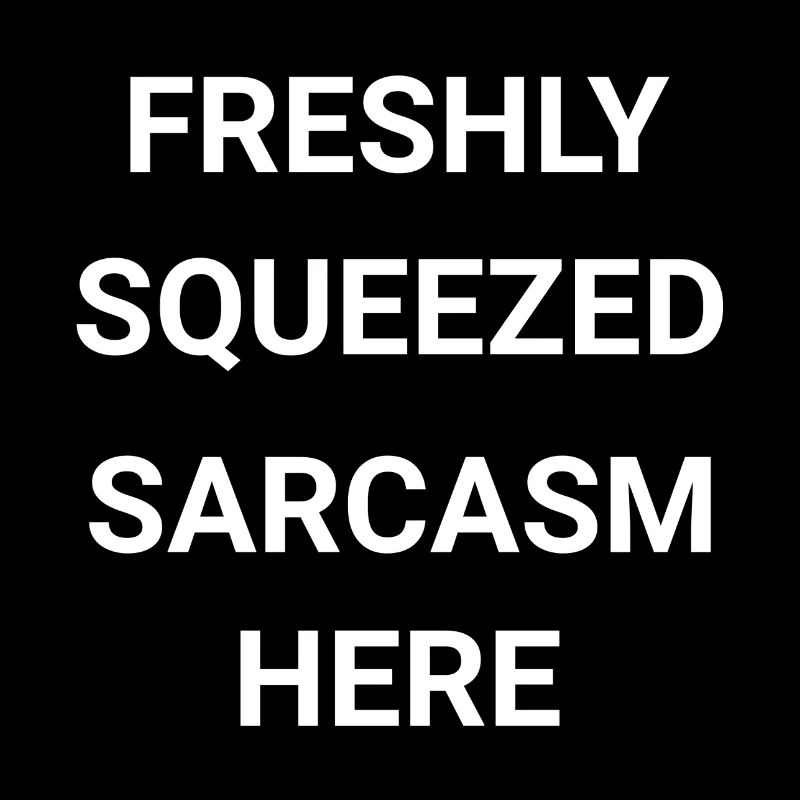Freshly Squeezed Sarcasm Here
