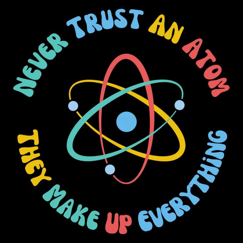Never Trust An Atom They Make Everything Up