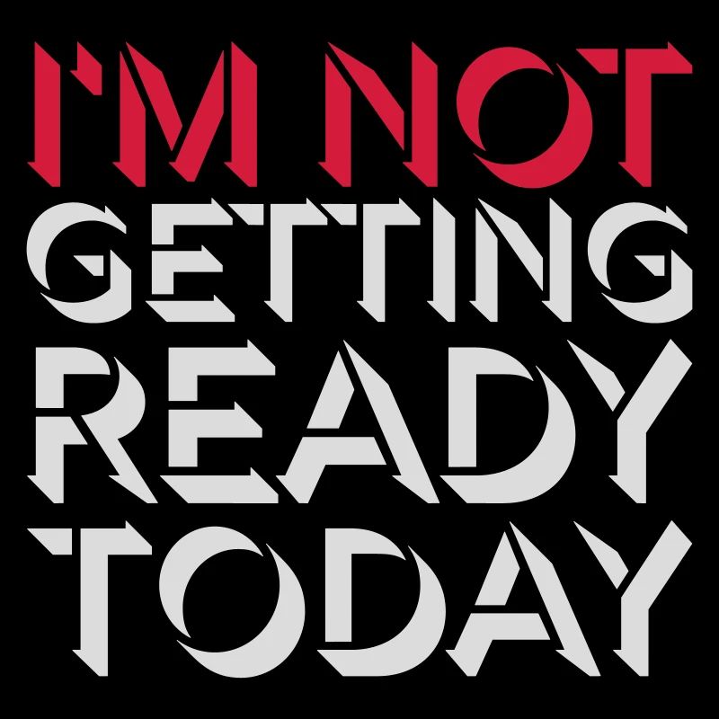 not getting ready today