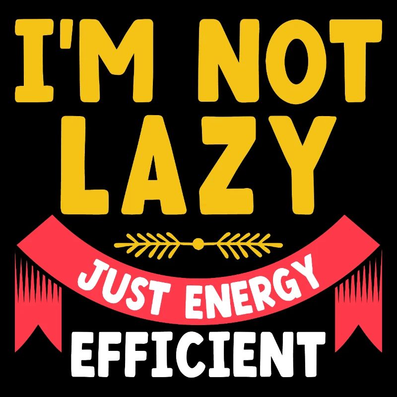 I'm Not Lazy Just Energy Efficient Sarcasm