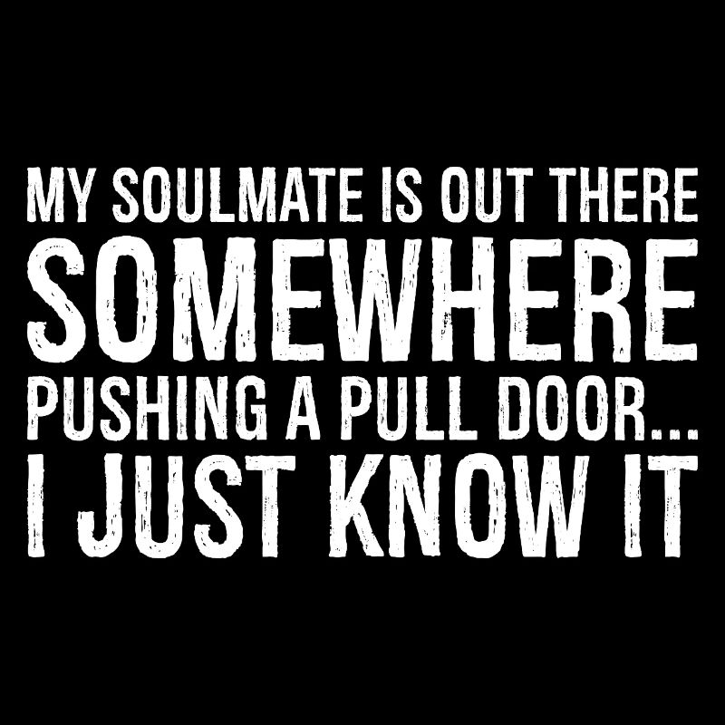 my soulmate is out there somewhere pushing a pull