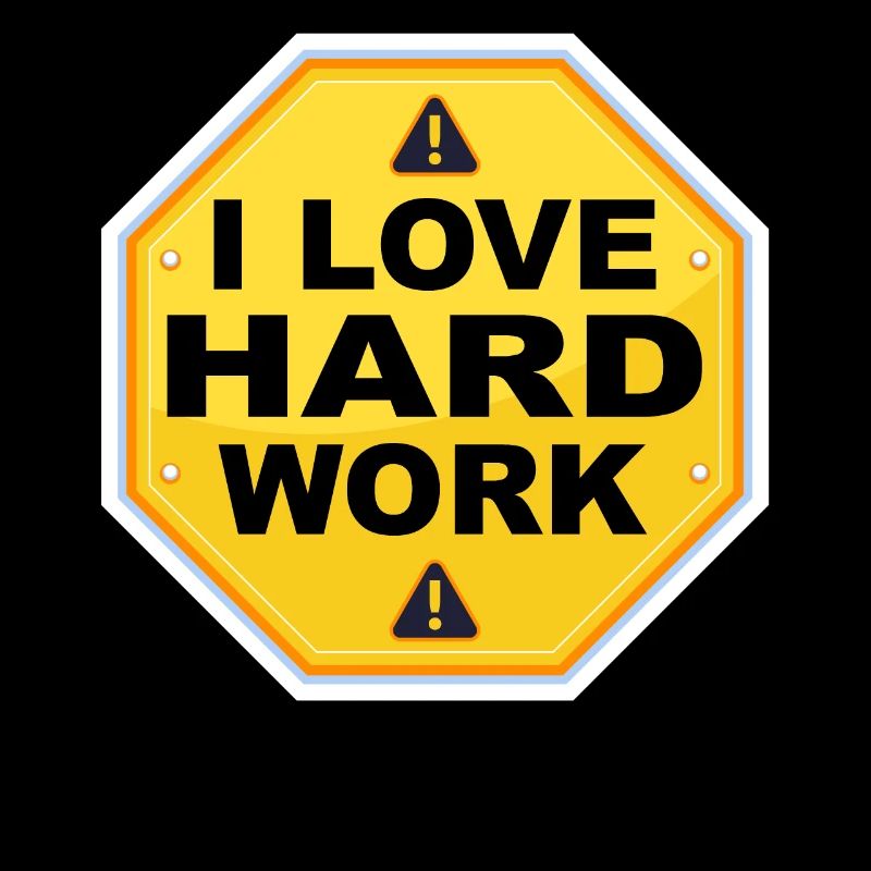I love hard work
