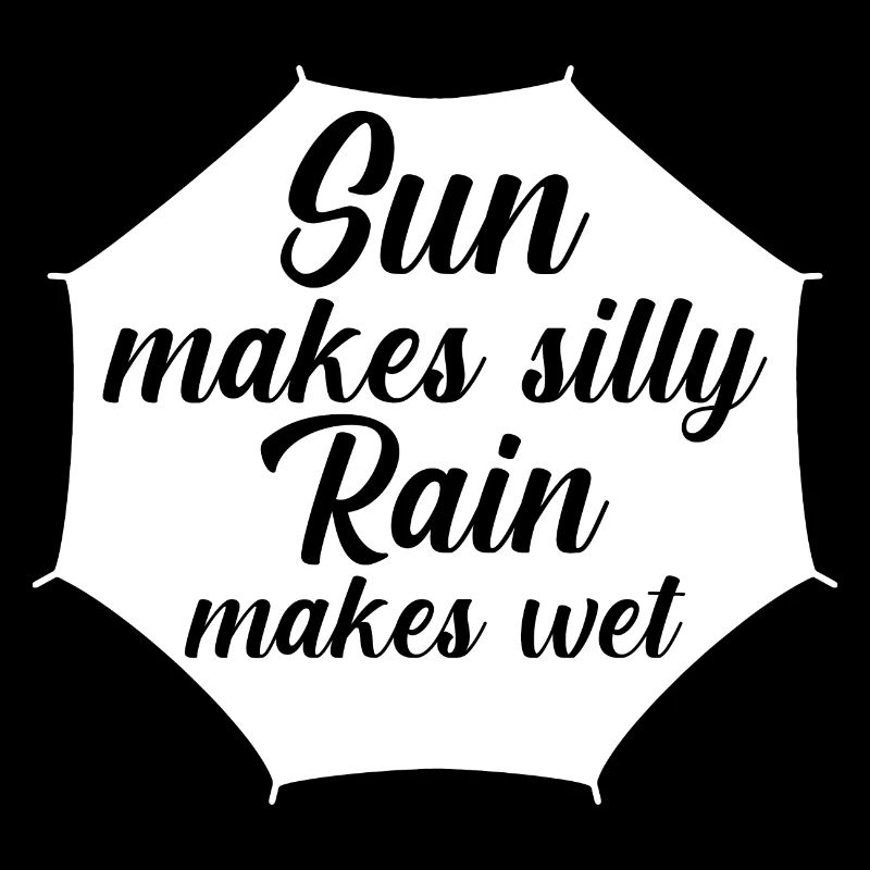 Rain makes silly, sun makes wet