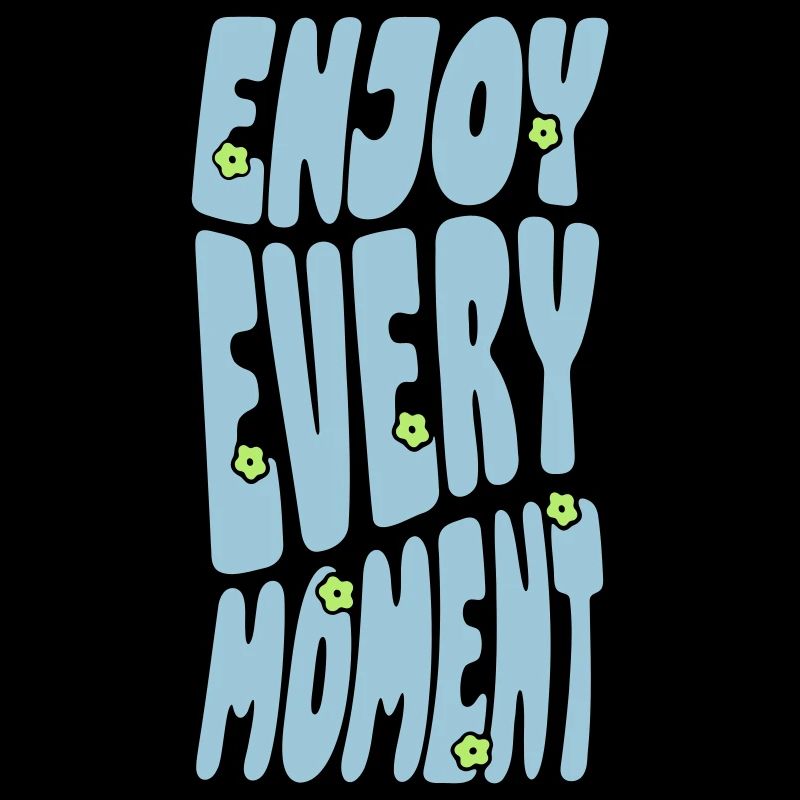 Profitez de chaque instant