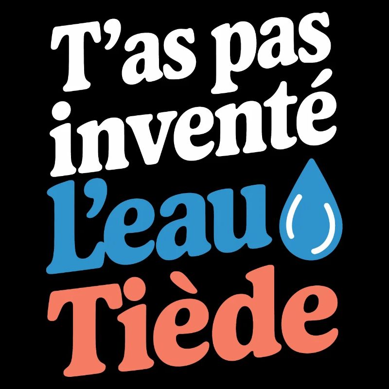 T'as pas inventé l'eau tiède