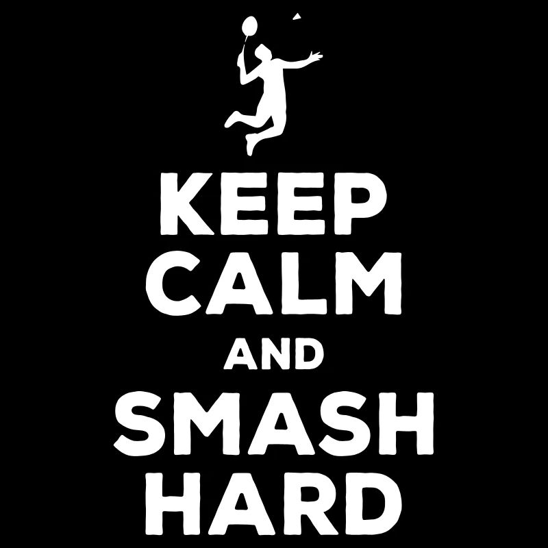 Keep Calm and Smash Hard Badminton