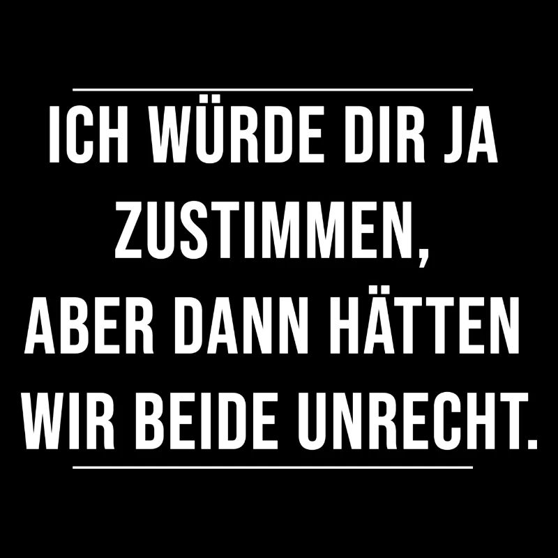 Ich würde dir ja zustimmen, beide Unrecht