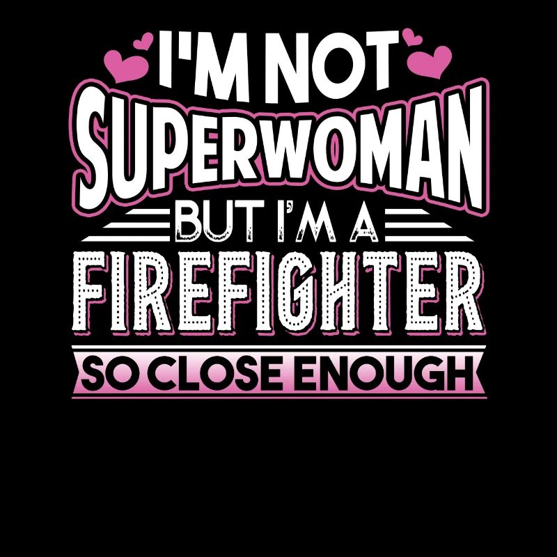 Firefighter I'm A Firefighter So Close Enough