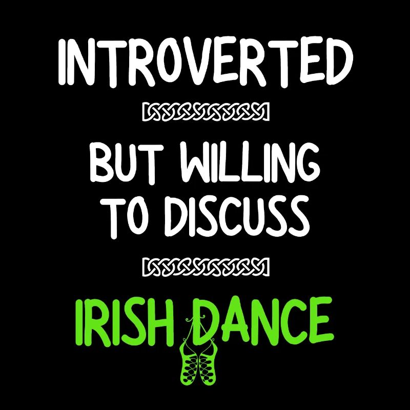 Introverted But Willing to Discuss Irish Dance St
